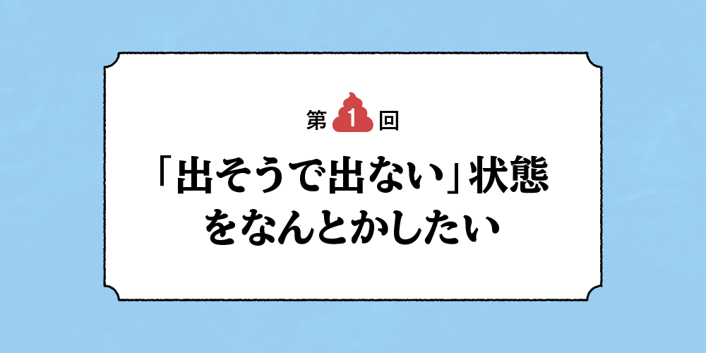 「出そうで出ない」状態をなんとかしたい